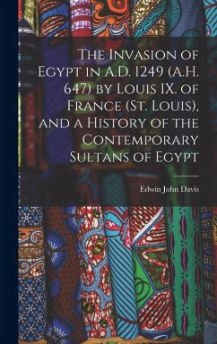 Cover The Invasion of Egypt in A.D. 1249 (A.H. 647) by Louis IX. of France (St. Louis), and a History of the Contemporary Sultans of Egypt