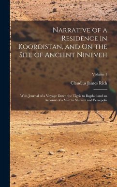 Narrative of a Residence in Koordistan, and On the Site of Ancient Nineveh: With Journal of a Voyage Down the Tigris to Bagdad and an Account of a Vis - Rich, Claudius James