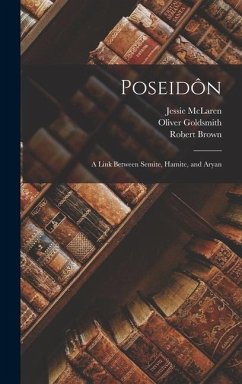 Poseidôn: A Link Between Semite, Hamite, and Aryan - Brown, Robert; Goldsmith, Oliver; McLaren, Jessie