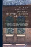 Corografia Portuguesa, E Descripçam Topografica Do Famoso Reyno De Portugal: Com As Noticias Das Fundações Das Cidades, Villas, & Lugares, Que Contem: