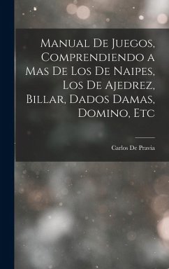 Manual De Juegos, Comprendiendo a Mas De Los De Naipes, Los De Ajedrez, Billar, Dados Damas, Domino, Etc - De Pravia, Carlos