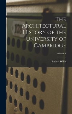 The Architectural History of the University of Cambridge; Volume 4 - Willis, Robert
