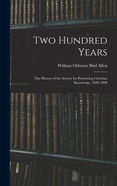 Two Hundred Years: The History of the Society for Promoting Christian Knowledge, 1698-1898 - Allen, William Osborne Bird