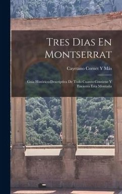 Tres Dias En Montserrat: Guia Histórico-Descriptiva De Todo Cuanto Contiene Y Encierra Esta Montaña - Más, Cayetano Cornet Y.