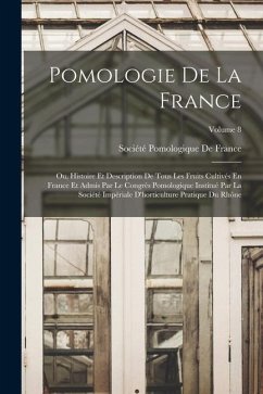 Pomologie De La France: Ou, Histoire Et Description De Tous Les Fruits Cultivés En France Et Admis Par Le Congrès Pomologique Institué Par La