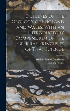 Outlines of the Geology of England and Wales, With an Introductory Compendium of the General Principles of That Science - Phillips, William; Conybeare, William Daniel