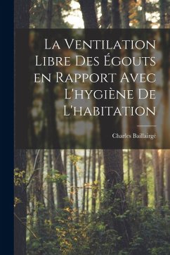 La ventilation libre des égouts en rapport avec l'hygiène de l'habitation - Charles, Baillairgé