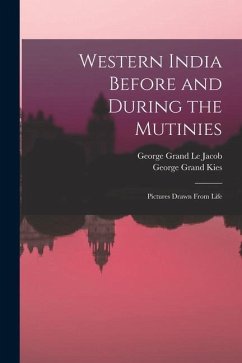 Western India Before and During the Mutinies: Pictures Drawn From Life - Le Jacob, George Grand; Kies, George Grand