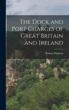 The Dock and Port Charges of Great Britain and Ireland - Thubron, Robert