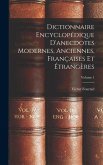 Dictionnaire Encyclopédique D'anecdotes Modernes, Anciennes, Françaises Et Étrangères; Volume 1