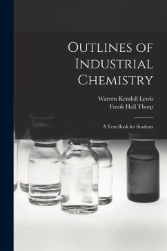 Outlines of Industrial Chemistry: A Text-Book for Students - Thorp, Frank Hall; Lewis, Warren Kendall