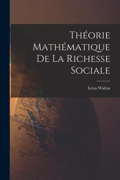 Théorie Mathématique De La Richesse Sociale - Walras, Léon