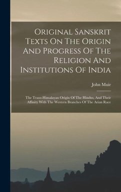 Original Sanskrit Texts On The Origin And Progress Of The Religion And Institutions Of India - Muir, John