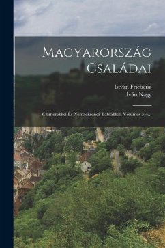 Magyarország Családai: Czimerekkel És Nemzékrendi Táblákkal, Volumes 3-4... - Nagy, Iván; Friebeisz, István