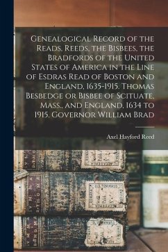Genealogical Record of the Reads, Reeds, the Bisbees, the Bradfords of the United States of America in the Line of Esdras Read of Boston and England, - Reed, Axel Hayford