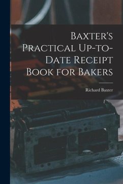 Baxter's Practical Up-to-Date Receipt Book for Bakers - Baxter, Richard