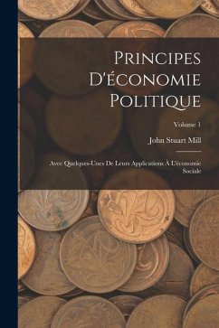 Principes D'économie Politique: Avec Quelques-Unes De Leurs Applications À L'économie Sociale; Volume 1 - Mill, John Stuart