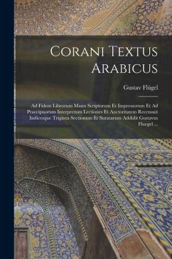 Corani Textus Arabicus: Ad Fidem Librorum Manu Scriptorum Et Impressorum Et Ad Praecipuorum Interpretum Lectiones Et Auctoritatem Recensuit In - Flügel, Gustav