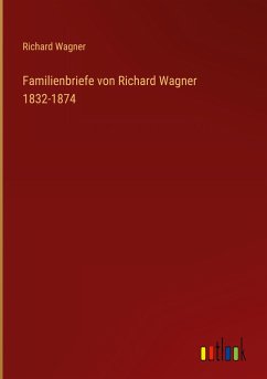 Familienbriefe von Richard Wagner 1832-1874 - Wagner, Richard