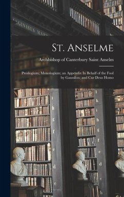 St. Anselme: Proslogium; Monologium; an Appendix In Behalf of the Fool by Gaunilon; and Cur Deus Homo