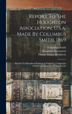 Report To The Houghton Association, U.s.a. Made By Columbus Smith, 1869: ... Relative To Houghton Property In England: Genealogies Of Different Branch - Association, Houghton; Smith, Columbus
