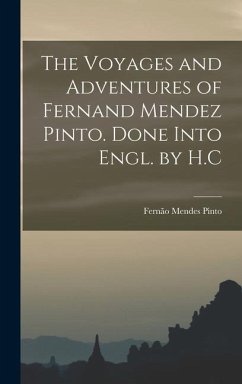 The Voyages and Adventures of Fernand Mendez Pinto. Done Into Engl. by H.C - Pinto, Fernão Mendes