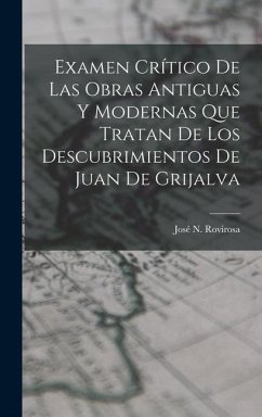 Examen Crítico De Las Obras Antiguas Y Modernas Que Tratan De Los Descubrimientos De Juan De Grijalva - Rovirosa, José N.