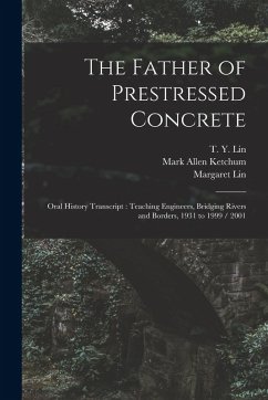 The Father of Prestressed Concrete: Oral History Transcript: Teaching Engineers, Bridging Rivers and Borders, 1931 to 1999 / 2001 - Lin, T. y. Ive; Swent, Eleanor
