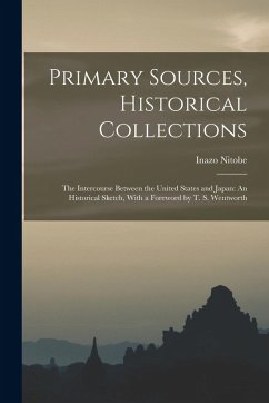 Cover Primary Sources, Historical Collections: The Intercourse Between the United States and Japan: An Historical Sketch, With a Foreword by T. S. Wentworth