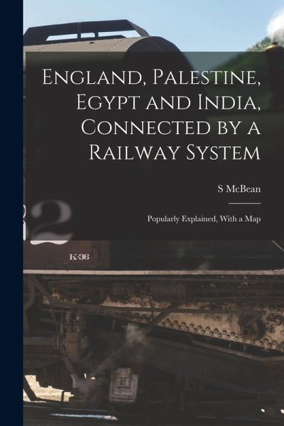 England, Palestine, Egypt and India, Connected by a Railway System: Popularly Explained, With a Map
