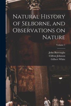 Natural History of Selborne, and Observations on Nature; Volume 1 - White, Gilbert; Burroughs, John; Johnson, Clifton