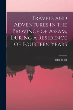 Travels and Adventures in the Province of Assam, During a Residence of Fourteen Years - Butler, John