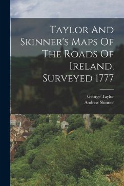 Taylor And Skinner's Maps Of The Roads Of Ireland, Surveyed 1777 - (Geographer )., George Taylor; Skinner, Andrew