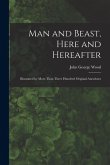 Man and Beast, Here and Hereafter: Illustrated by More Than Three Hundred Original Anecdotes Man and Beast, Here and Hereafter: Illustrated by More Than Three Hundred Original Anecdotes