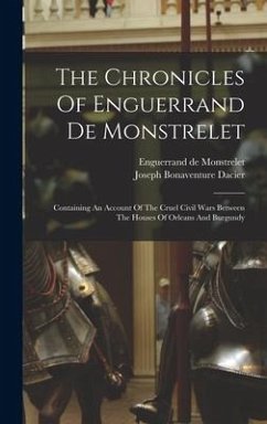 The Chronicles Of Enguerrand De Monstrelet: Containing An Account Of The Cruel Civil Wars Between The Houses Of Orleans And Burgundy - Monstrelet, Enguerrand De