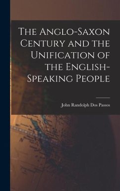 The Anglo-Saxon Century and the Unification of the English-Speaking People - Randolph Dos Passos, John