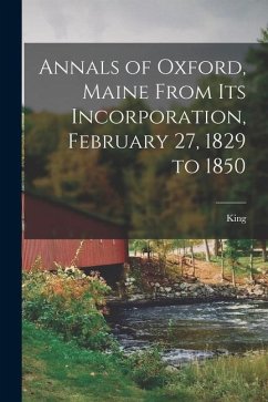 Annals of Oxford, Maine From Its Incorporation, February 27, 1829 to 1850 - King