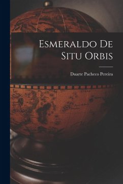 Esmeraldo De Situ Orbis - Pereira, Duarte Pacheco Esmeraldo De Situ Orbis - Pereira, Duarte Pacheco