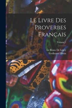 Le Livre Des Proverbes Français; Volume 1 - Denis, Ferdinand; De Lincy, Le Roux