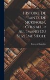 Histoire De Frantz De Sickingen, Chevalier Allemand Du Seizième Siècle