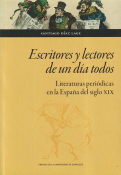 Escritores y lectores de un día todos : literaturas periódicas en la España del siglo XIX - Díaz Lage, Santiago