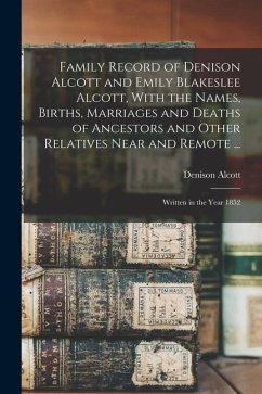 Family Record of Denison Alcott and Emily Blakeslee Alcott, With the Names, Births, Marriages and Deaths of Ancestors and Other Relatives Near and Rem - Denison, Alcott