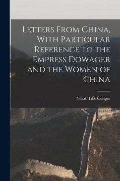 Letters From China, With Particular Reference to the Empress Dowager and the Women of China - Conger, Sarah Pike
