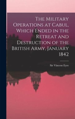 The Military Operations at Cabul, Which Ended in the Retreat and Destruction of the British Army, January 1842