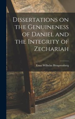 Dissertations on the Genuineness of Daniel and the Integrity of Zechariah - Hengstenberg, Ernst Wilhelm