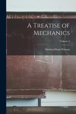 A Treatise of Mechanics; Volume 2 - Poisson, Siméon-Denis