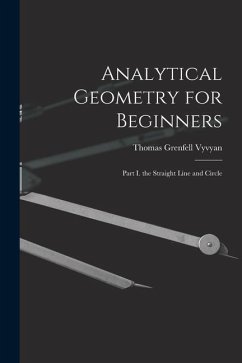 Analytical Geometry for Beginners: Part I. the Straight Line and Circle - Vyvyan, Thomas Grenfell