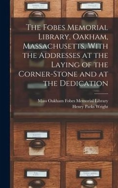 The Fobes Memorial Library, Oakham, Massachusetts, With the Addresses at the Laying of the Corner-stone and at the Dedication - Wright, Henry Parks