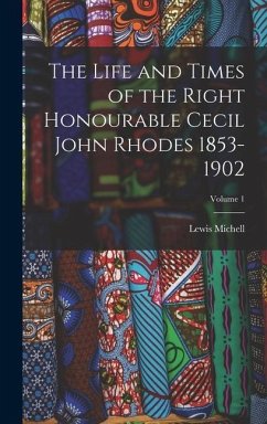 The Life and Times of the Right Honourable Cecil John Rhodes 1853-1902; Volume 1 - Michell, Lewis