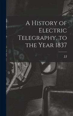 A History of Electric Telegraphy, to the Year 1837 - Fahie, J. J.